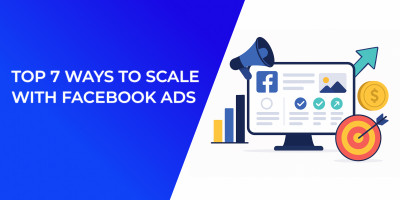 Top 7 Ways To Scale With Facebook Ads
