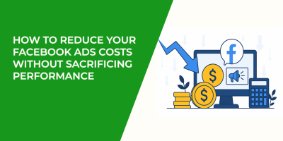 How to Reduce Your Facebook Ads Costs Without Sacrificing Performance