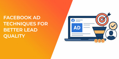 Facebook Ad Techniques For Better Lead Quality