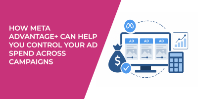 How Meta Advantage+ Can Help You Control Your Ad Spend Across Campaigns