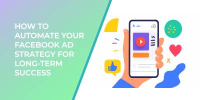 How to Automate Your Facebook Ad Strategy for Long-Term Success