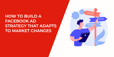 How to Build a Facebook Ad Strategy that Adapts to Market Changes