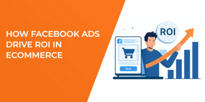 How Facebook Ads Drive ROI In Ecommerce