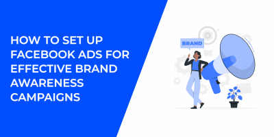 How to Set Up Facebook Ads for Effective Brand Awareness Campaigns