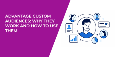 Advantage Custom Audiences: Why They Work and How to Use Them