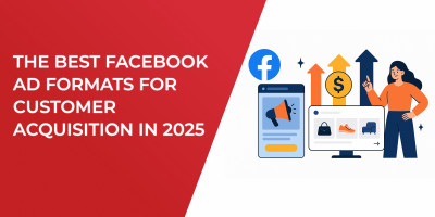 The Best Facebook Ad Formats for Customer Acquisition in 2025