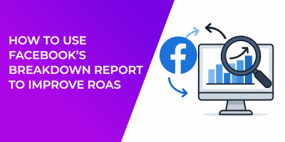 How to Use Facebook’s Breakdown Report to Improve ROAS