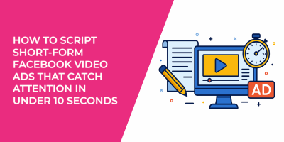 How to Script Short-Form Facebook Video Ads That Catch Attention in Under 10 Seconds