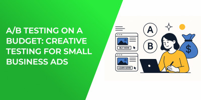 A/B Testing on a Budget: Creative Testing for Small Business Ads