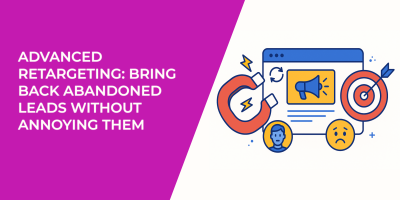 Advanced Retargeting: Bring Back Abandoned Leads Without Annoying Them