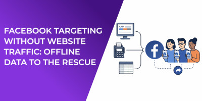 Facebook Targeting Without Website Traffic: Offline Data to the Rescue