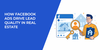How Facebook Ads Drive Lead Quality In Real Estate