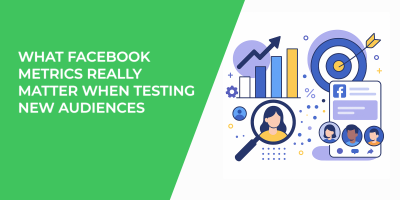 What Facebook Metrics Really Matter When Testing New Audiences