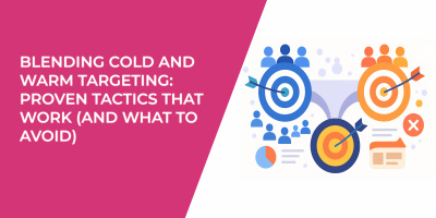 Blending Cold and Warm Targeting: Proven Tactics That Work (and What to Avoid)