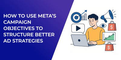 How to Use Meta’s Campaign Objectives to Structure Better Ad Strategies