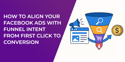 How to Align Your Facebook Ads with Funnel Intent From First Click to Conversion