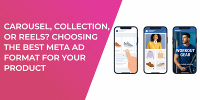 Carousel, Collection, or Reels? Choosing the Best Meta Ad Format for Your Product