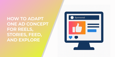 How to Adapt One Ad Concept for Reels, Stories, Feed, and Explore