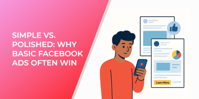 Simple vs. Polished: Why Basic Facebook Ads Often Win