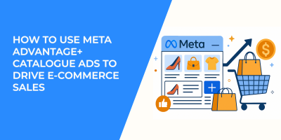 How to Use Meta Advantage+ Catalogue Ads to Drive E-Commerce Sales