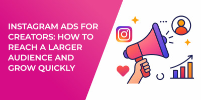 Instagram Ads for Creators: How to Reach a Larger Audience and Grow Quickly