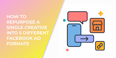 How to Repurpose a Single Creative Into 5 Different Facebook Ad Formats