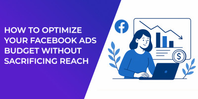 How to Optimize Your Facebook Ads Budget Without Sacrificing Reach