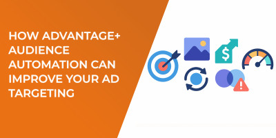 How Advantage+ Audience Automation Can Improve Your Ad Targeting