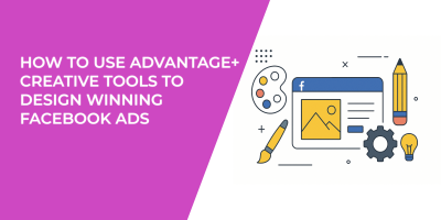 How to Use Advantage+ Creative Tools to Design Winning Facebook Ads