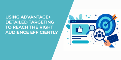 Using Advantage+ Detailed Targeting to Reach the Right Audience Efficiently