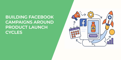 Building Facebook Campaigns Around Product Launch Cycles