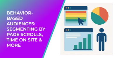 Behavior-Based Audiences: Segmenting by Page Scrolls, Time on Site & More