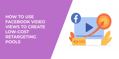 How to Use Facebook Video Views to Create Low-Cost Retargeting Pools