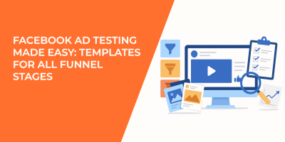 Facebook Ad Testing Made Easy: Templates for All Funnel Stages