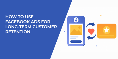 How to Use Facebook Ads for Long-Term Customer Retention