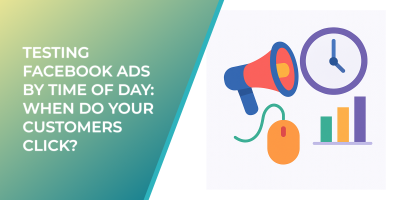 Testing Facebook Ads by Time of Day: When Do Your Customers Click?
