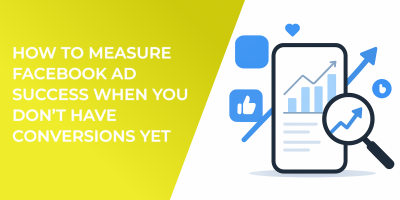 How to Measure Facebook Ad Success When You Don’t Have Conversions Yet