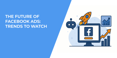 The Future of Facebook Ads: Trends to Watch