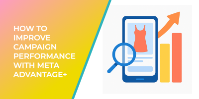 How to improve campaign performance with Meta Advantage+