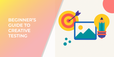 Beginner’s Guide To Creative Testing