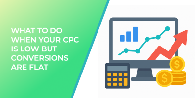 What to Do When Your CPC Is Low But Conversions Are Flat