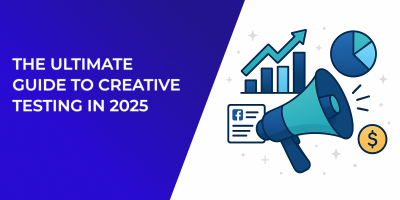 The Ultimate Guide to Creative Testing in 2025