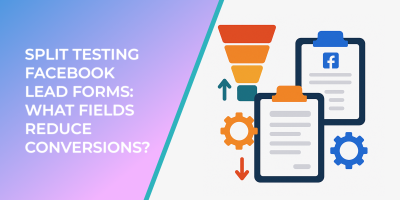 Split Testing Facebook Lead Forms: What Fields Reduce Conversions?
