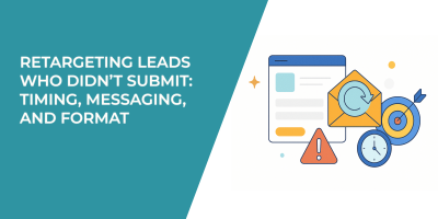 Retargeting Leads Who Didn’t Submit: Timing, Messaging, and Format