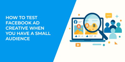 How to Test Facebook Ad Creative When You Have a Small Audience