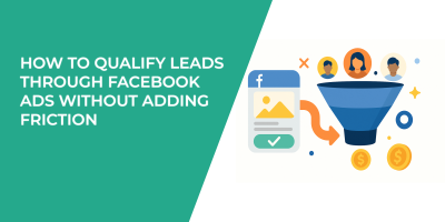 How to Qualify Leads Through Facebook Ads Without Adding Friction
