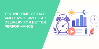 Testing Time-of-Day and Day-of-Week Ad Delivery for Better Performance