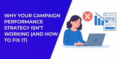 Why Your Campaign Performance Strategy Isn’t Working (And How to Fix It)