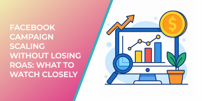 Facebook Campaign Scaling Without Losing ROAS: What to Watch Closely