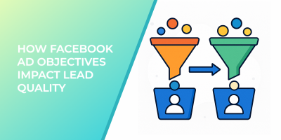 How Facebook Ad Objectives Impact Lead Quality